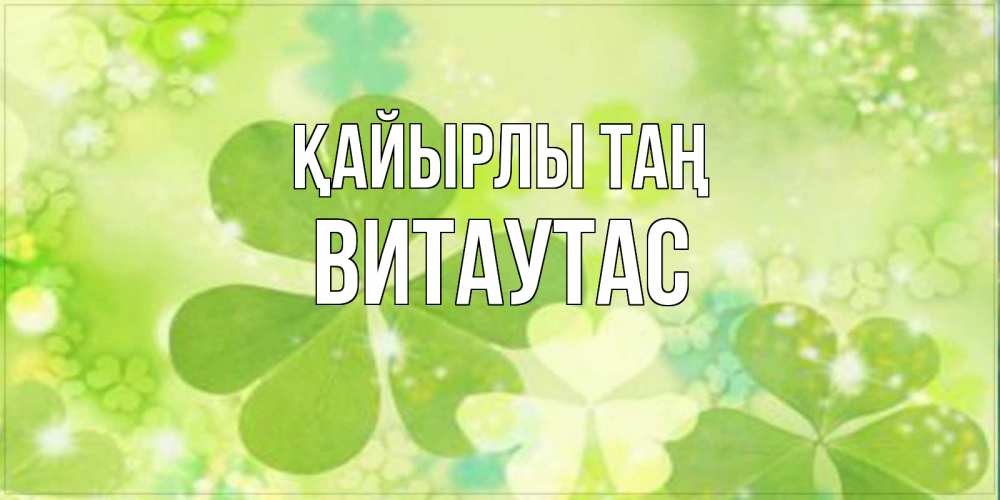 Күн сайын ашық хат с именем, Витаутас Қайырлы таң открытка с листьями летними зелеными Онлайн тегін жүктеп алу тілектері бар керемет карта 