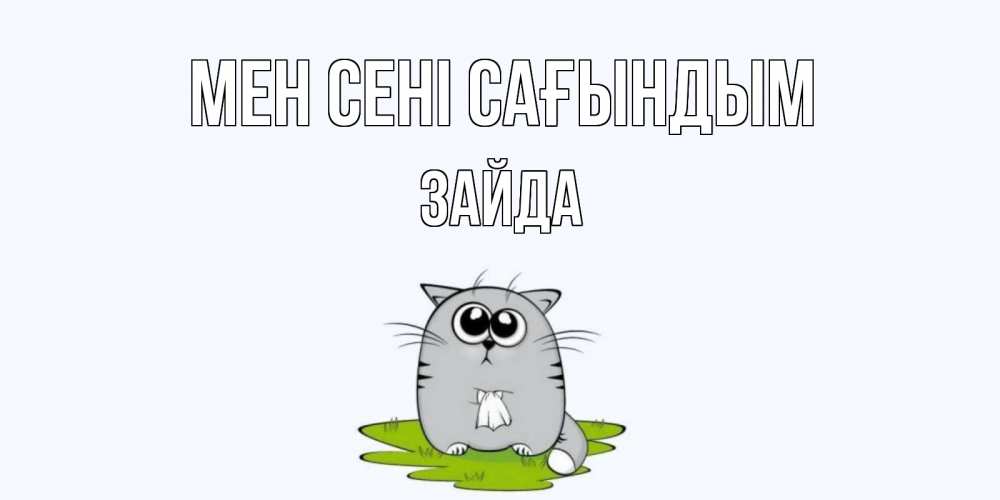 Күн сайын ашық хат с именем, ЗАЙДА Мен сені сағындым открытки с котиками я по тебе скучаю с именем Онлайн тегін жүктеп алу тілектері бар керемет карта 