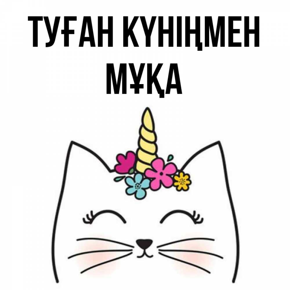 Күн сайын ашық хат с именем, МҰҚА Туған күніңмен милый кот с одним рожком Онлайн тегін жүктеп алу тілектері бар керемет карта 