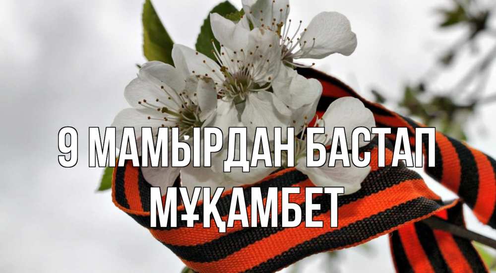 Күн сайын ашық хат с именем, МҰҚАМБЕТ 9 мамырдан бастап 9 мая Онлайн тегін жүктеп алу тілектері бар керемет карта 
