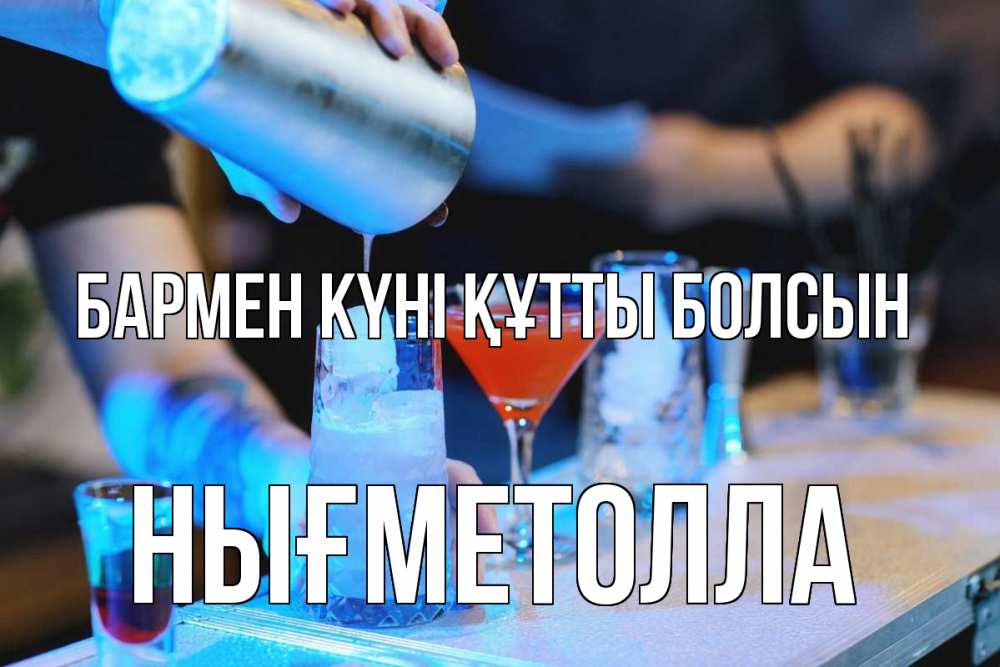 Күн сайын ашық хат с именем, НЫҒМЕТОЛЛА бармен күні құтты болсын с днем бармена Онлайн тегін жүктеп алу тілектері бар керемет карта 