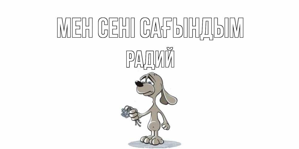 Күн сайын ашық хат с именем, Радий Мен сені сағындым я по тебе скучаю с песиком Онлайн тегін жүктеп алу тілектері бар керемет карта 