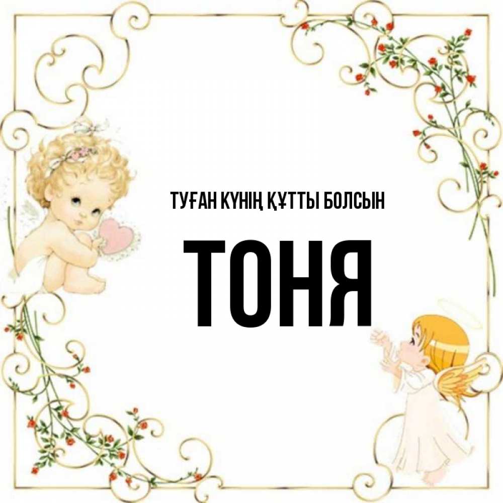 Күн сайын ашық хат с именем, Тоня Туған күнің құтты болсын ангелы желают прекрасных именин Онлайн тегін жүктеп алу тілектері бар керемет карта 