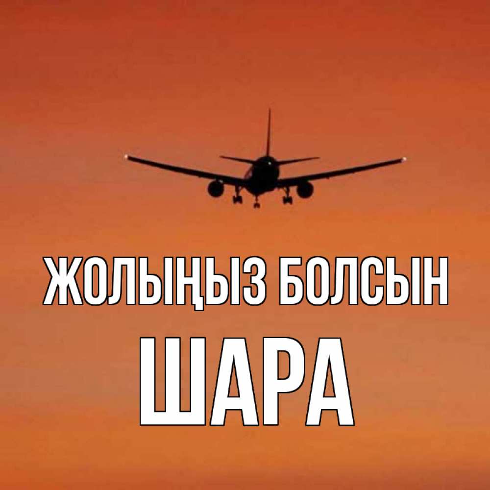 Күн сайын ашық хат с именем, ШАРА Жолыңыз болсын силуэт самолета Онлайн тегін жүктеп алу тілектері бар керемет карта 