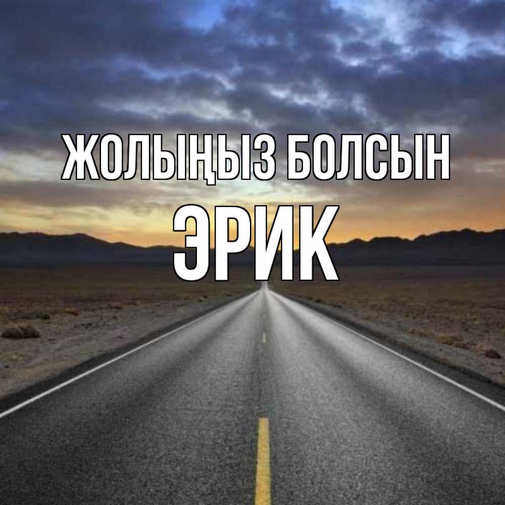 Күн сайын ашық хат с именем, Эрик Жолыңыз болсын горы на горизонте Онлайн тегін жүктеп алу тілектері бар керемет карта 