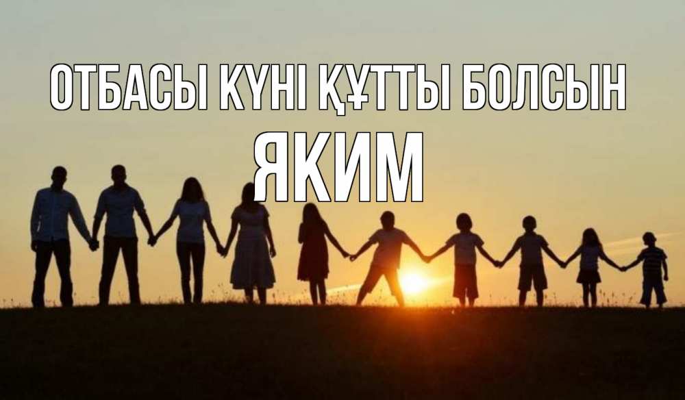 Күн сайын ашық хат с именем, Яким отбасы күні құтты болсын дети, родители Онлайн тегін жүктеп алу тілектері бар керемет карта 