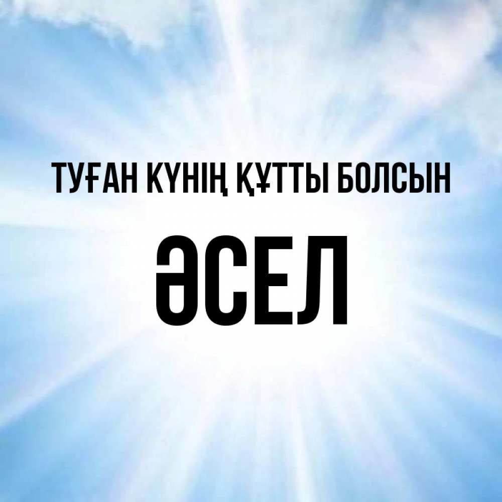 Күн сайын ашық хат с именем, ӘСЕЛ Туған күнің құтты болсын свет небесный Онлайн тегін жүктеп алу тілектері бар керемет карта 
