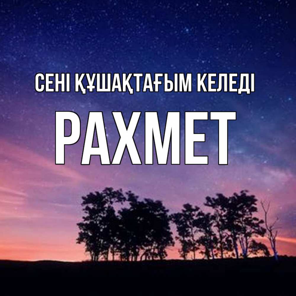 Күн сайын ашық хат с именем, РАХМЕТ сені құшақтағым келеді силуэты деревьев Онлайн тегін жүктеп алу тілектері бар керемет карта 