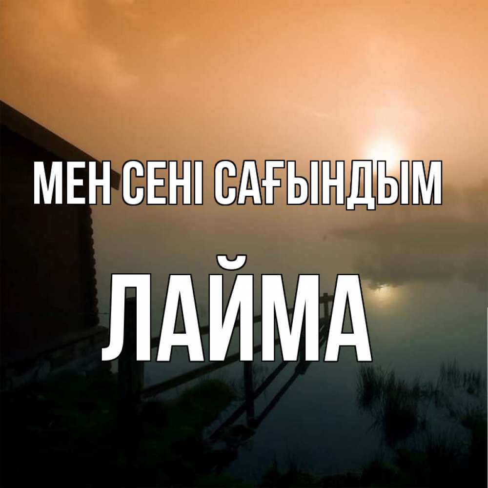 Күн сайын ашық хат с именем, Лайма Мен сені сағындым приходи ко мне на чай Онлайн тегін жүктеп алу тілектері бар керемет карта 