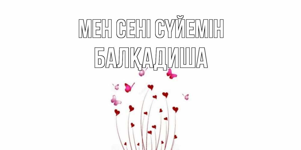 Күн сайын ашық хат с именем, БАЛҚАДИША Мен сені сүйемін бабо Онлайн тегін жүктеп алу тілектері бар керемет карта 