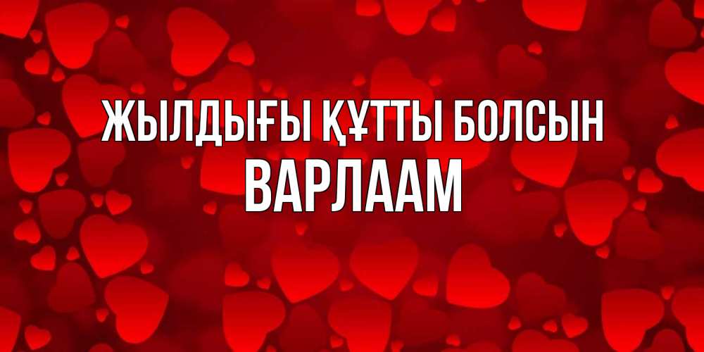 Күн сайын ашық хат с именем, Варлаам Жылдығы құтты болсын прекрасные сердечки на открытке с красным фоном Онлайн тегін жүктеп алу тілектері бар керемет карта 