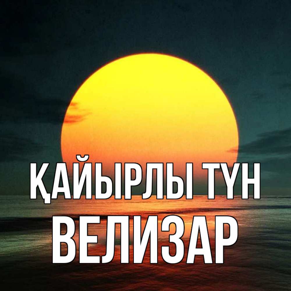 Күн сайын ашық хат с именем, Велизар Қайырлы түн огромный диск солнц Онлайн тегін жүктеп алу тілектері бар керемет карта 