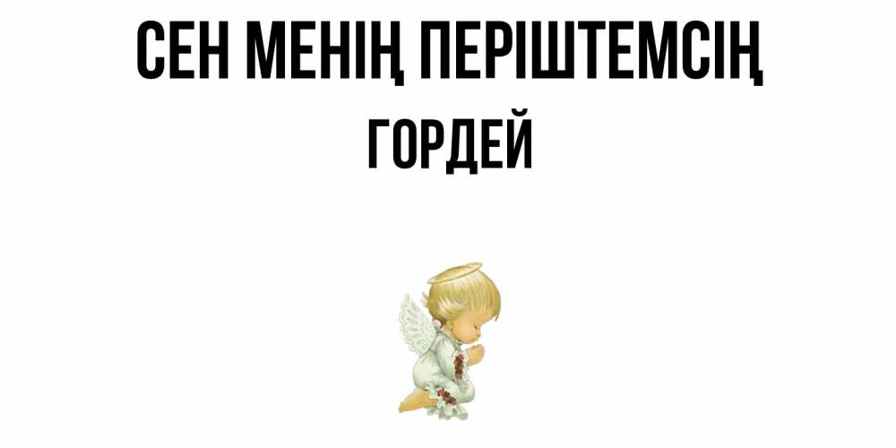 Күн сайын ашық хат с именем, Гордей Сен менің періштемсің ангел Онлайн тегін жүктеп алу тілектері бар керемет карта 