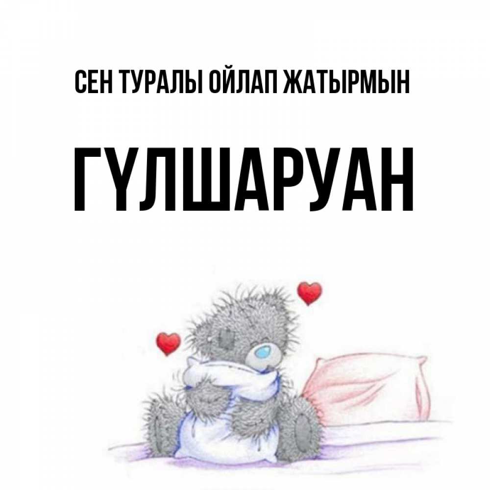 Күн сайын ашық хат с именем, ГҮЛШАРУАН Сен туралы ойлап жатырмын мишка на кровати Онлайн тегін жүктеп алу тілектері бар керемет карта 