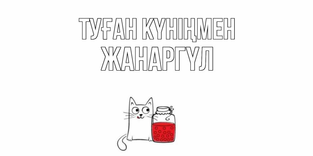 Күн сайын ашық хат с именем, ЖАНАРГҮЛ Туған күніңмен кот, варенье Онлайн тегін жүктеп алу тілектері бар керемет карта 