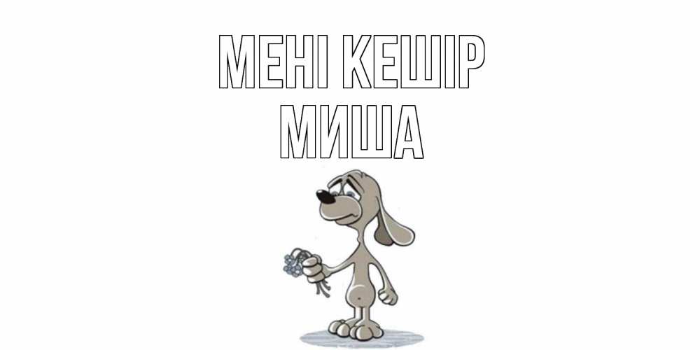 Күн сайын ашық хат с именем, Миша Мені кешір открытка прости меня серый пес Онлайн тегін жүктеп алу тілектері бар керемет карта 