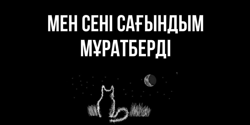 Күн сайын ашық хат с именем, Мұратберді Мен сені сағындым кот Онлайн тегін жүктеп алу тілектері бар керемет карта 