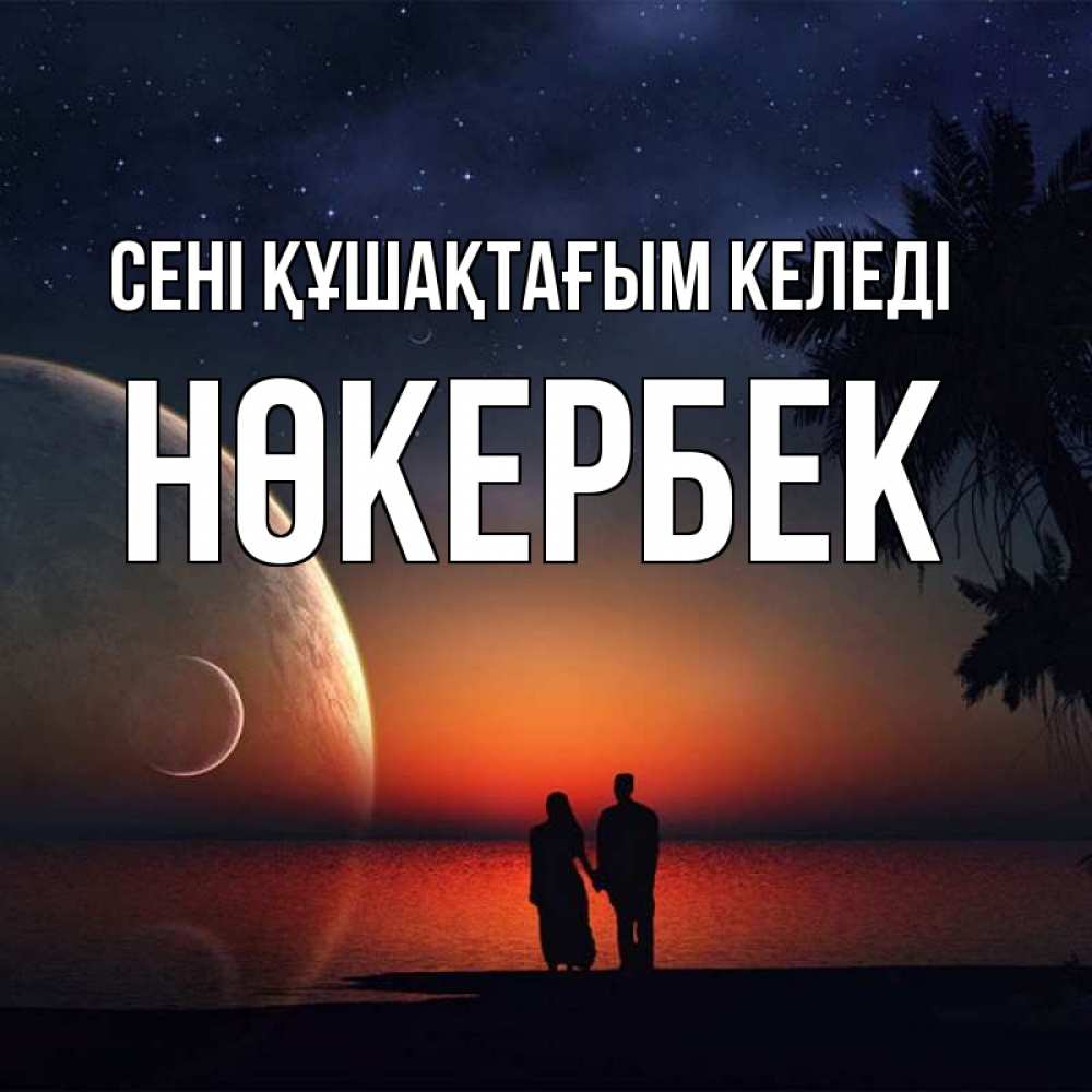 Күн сайын ашық хат с именем, НӨКЕРБЕК сені құшақтағым келеді восход спутников Онлайн тегін жүктеп алу тілектері бар керемет карта 