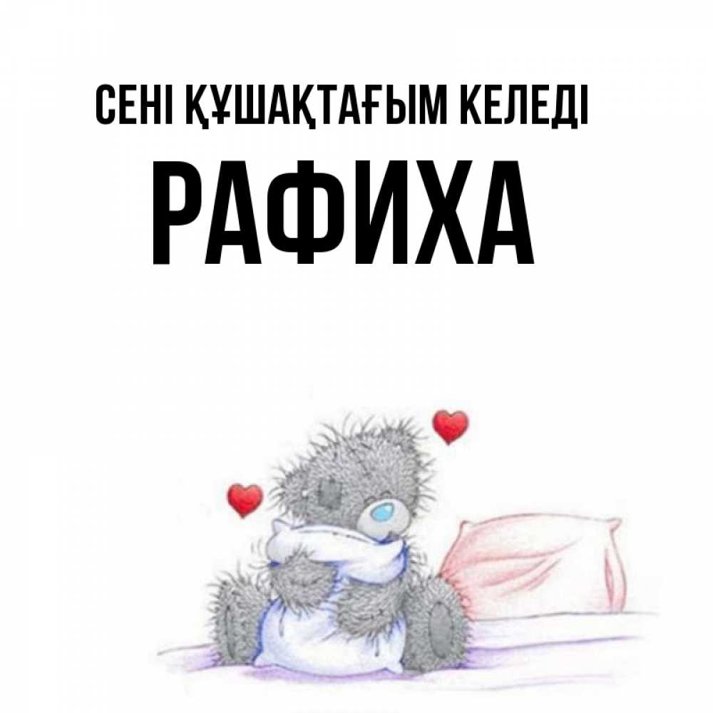 Күн сайын ашық хат с именем, РАФИХА сені құшақтағым келеді сердечки мишка Тедди и кроватка Онлайн тегін жүктеп алу тілектері бар керемет карта 
