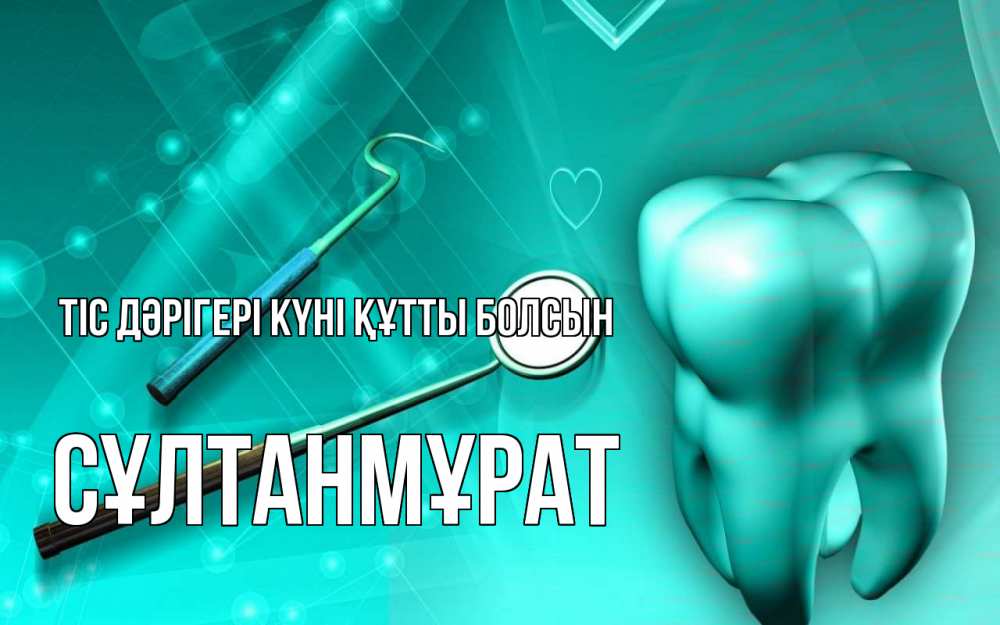 Күн сайын ашық хат с именем, СҰЛТАНМҰРАТ Тіс дәрігері күні құтты болсын с днем стоматолога Онлайн тегін жүктеп алу тілектері бар керемет карта 