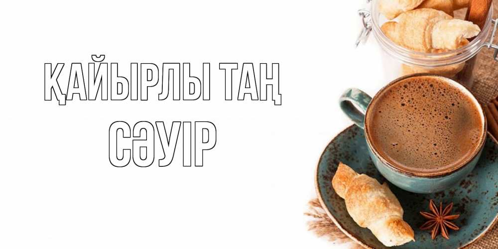 Күн сайын ашық хат с именем, СӘУІР Қайырлы таң кофе с пенкой Онлайн тегін жүктеп алу тілектері бар керемет карта 