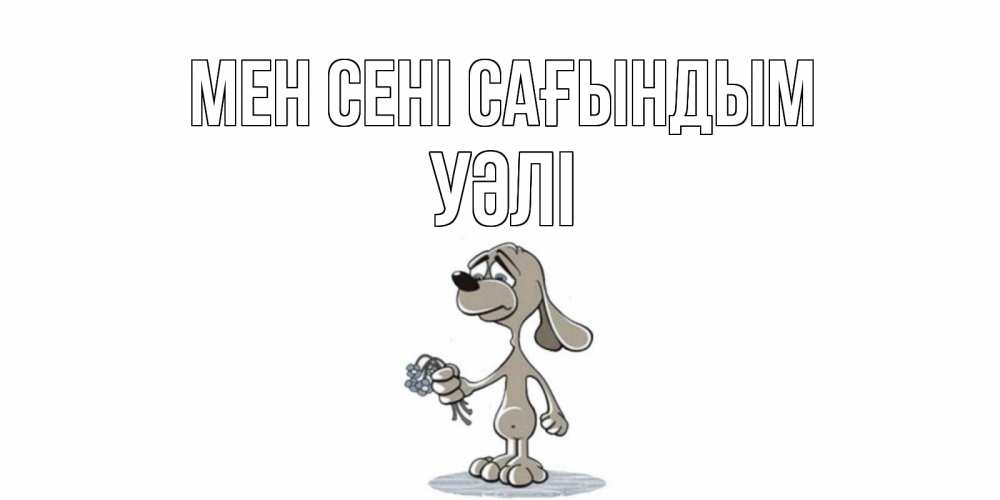 Күн сайын ашық хат с именем, УӘЛІ Мен сені сағындым я по тебе скучаю с песиком Онлайн тегін жүктеп алу тілектері бар керемет карта 