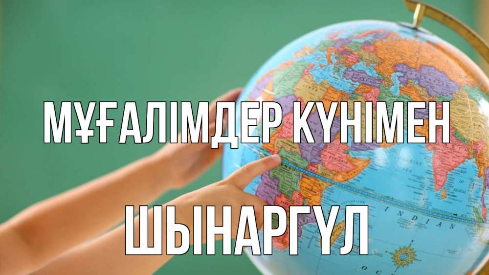 Күн сайын ашық хат с именем, ШЫНАРГҮЛ Мұғалімдер күнімен с днем учителя Онлайн тегін жүктеп алу тілектері бар керемет карта 