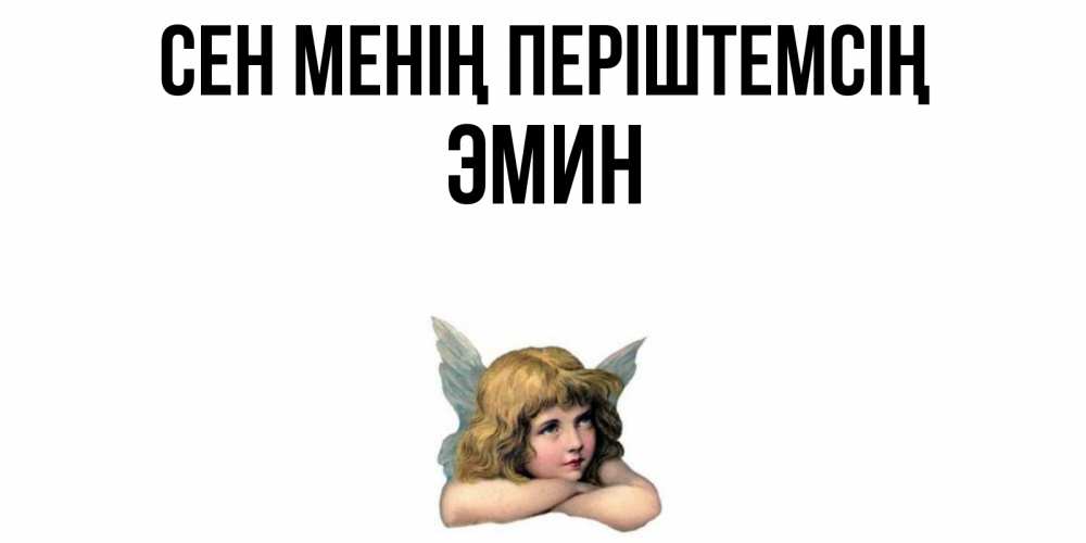 Күн сайын ашық хат с именем, Эмин Сен менің періштемсің ангел Онлайн тегін жүктеп алу тілектері бар керемет карта 