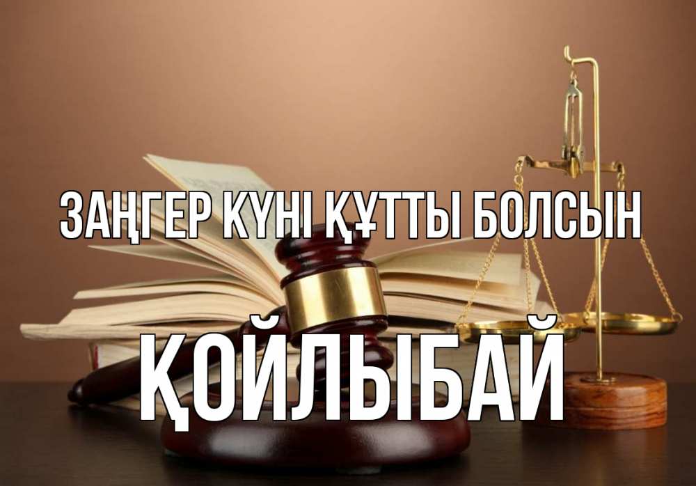 Күн сайын ашық хат с именем, Қойлыбай Заңгер күні құтты болсын с днем юриста Онлайн тегін жүктеп алу тілектері бар керемет карта 