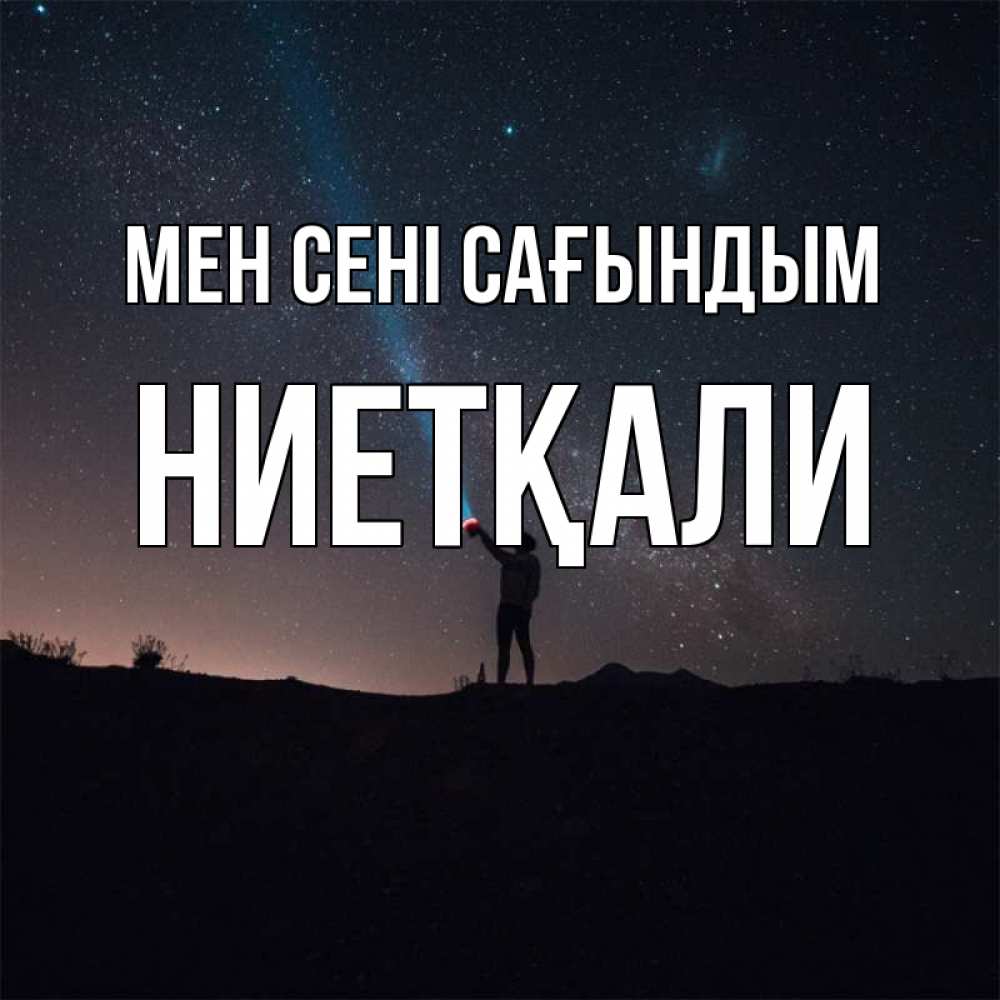 Күн сайын ашық хат с именем, НИЕТҚАЛИ Мен сені сағындым звезды и луч света Онлайн тегін жүктеп алу тілектері бар керемет карта 