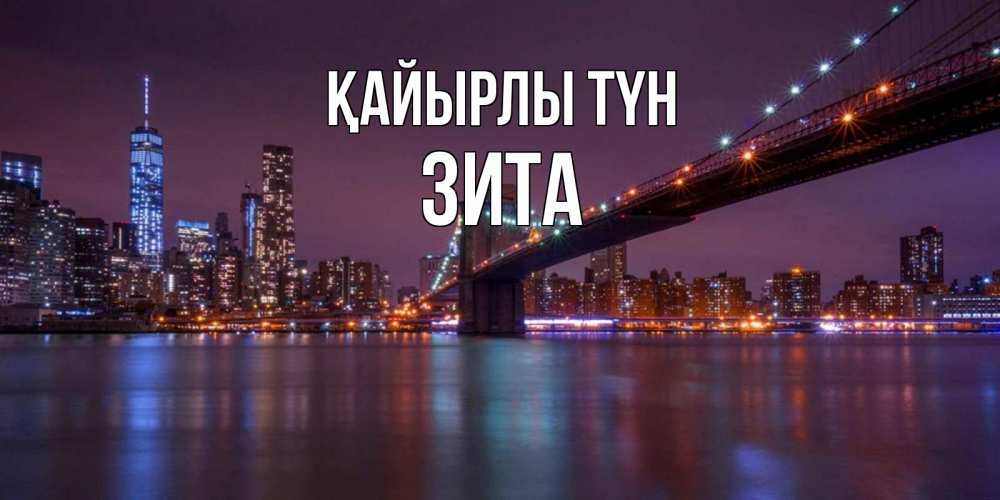 Күн сайын ашық хат с именем, Зита Қайырлы түн ночной мост Онлайн тегін жүктеп алу тілектері бар керемет карта 