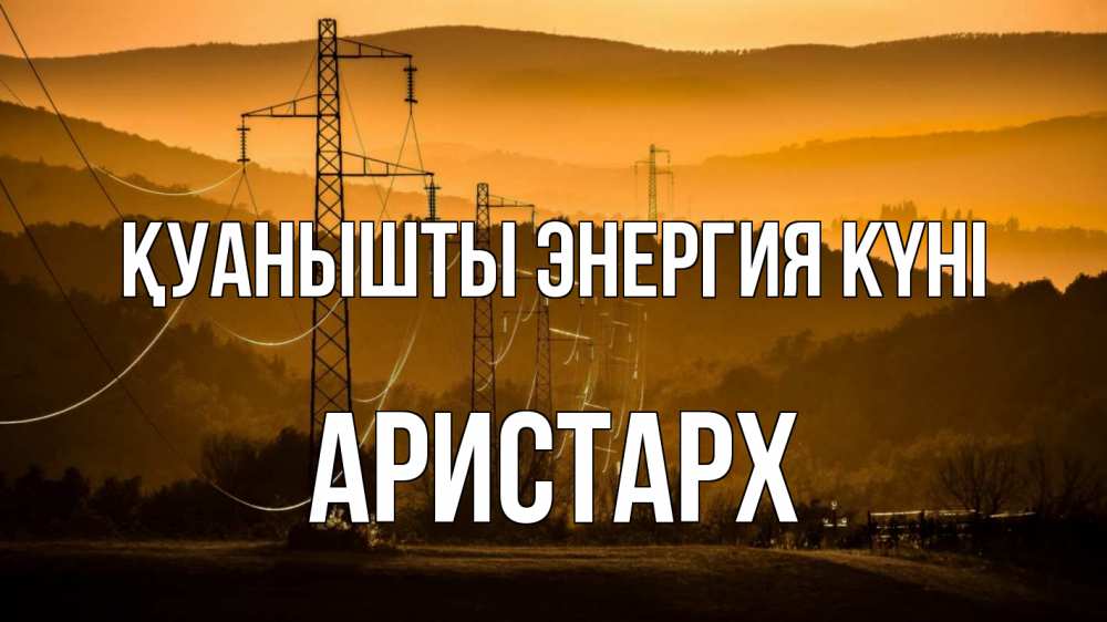 Күн сайын ашық хат с именем, Аристарх Қуанышты энергия күні ЛЭП провода горы закат Онлайн тегін жүктеп алу тілектері бар керемет карта 