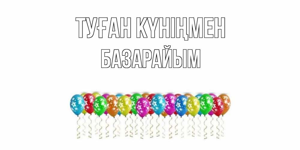 Күн сайын ашық хат с именем, БАЗАРАЙЫМ Туған күніңмен Воздушные шары, звезды Онлайн тегін жүктеп алу тілектері бар керемет карта 