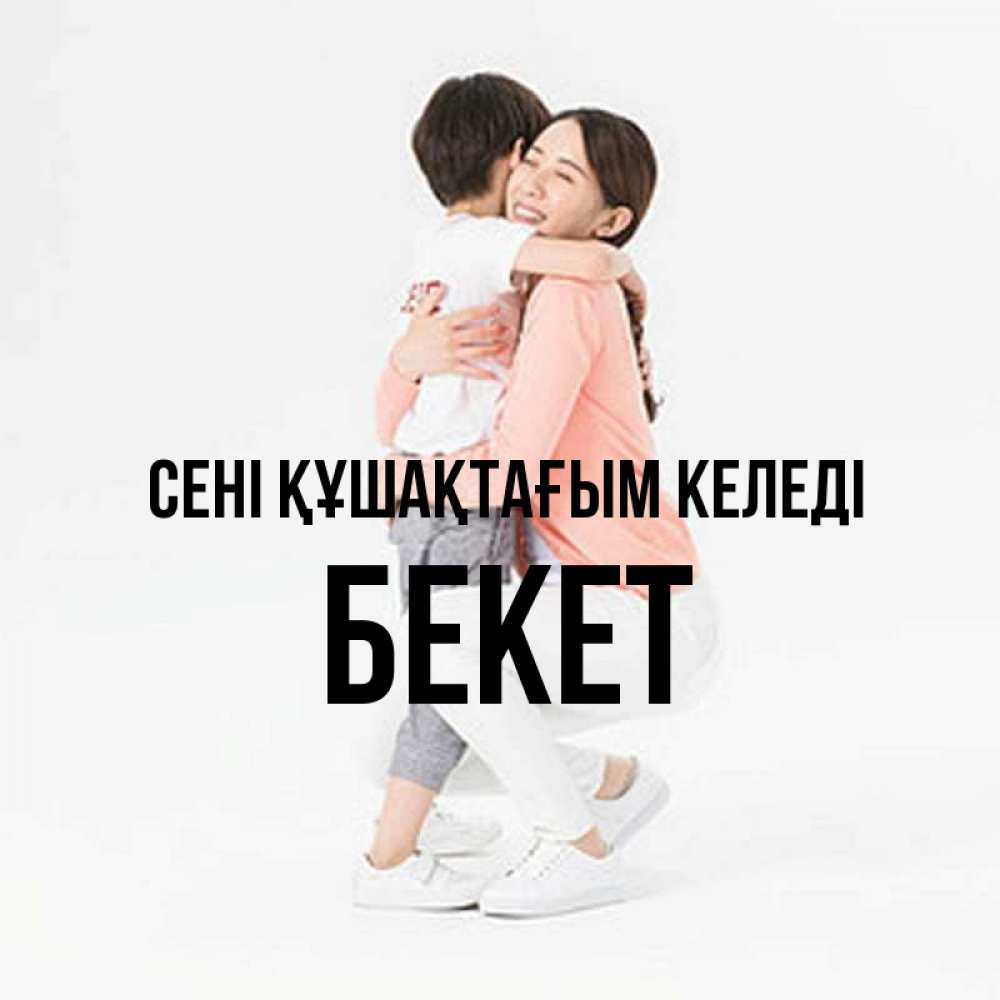 Күн сайын ашық хат с именем, Бекет сені құшақтағым келеді соскучилась по сыну Онлайн тегін жүктеп алу тілектері бар керемет карта 