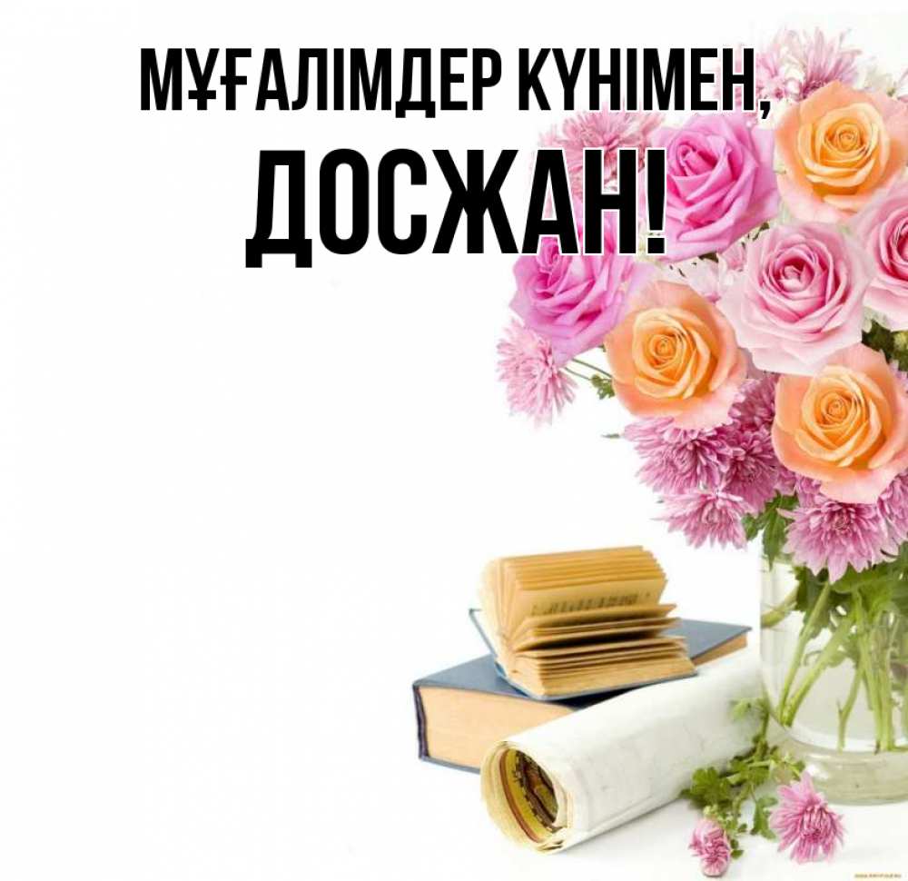 Күн сайын ашық хат с именем, Досжан Мұғалімдер күнімен цветы Онлайн тегін жүктеп алу тілектері бар керемет карта 