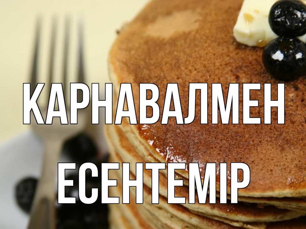 Күн сайын ашық хат с именем, Есентемір Карнавалмен блины Онлайн тегін жүктеп алу тілектері бар керемет карта 