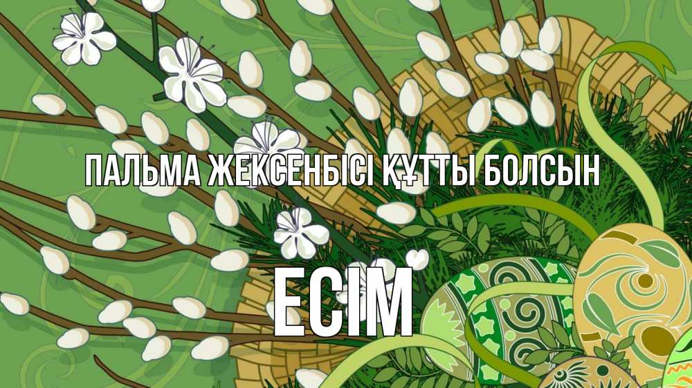 Күн сайын ашық хат с именем, Есім Пальма жексенбісі құтты болсын верба Онлайн тегін жүктеп алу тілектері бар керемет карта 