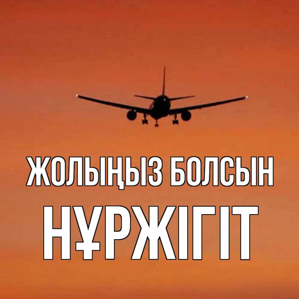 Күн сайын ашық хат с именем, НҰРЖІГІТ Жолыңыз болсын силуэт самолета Онлайн тегін жүктеп алу тілектері бар керемет карта 