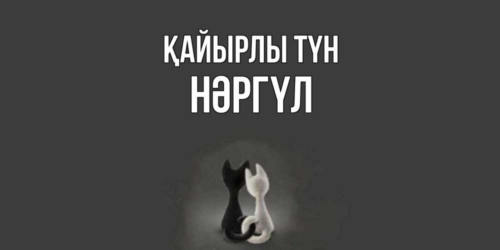 Күн сайын ашық хат с именем, НӘРГҮЛ Қайырлы түн коты Онлайн тегін жүктеп алу тілектері бар керемет карта 