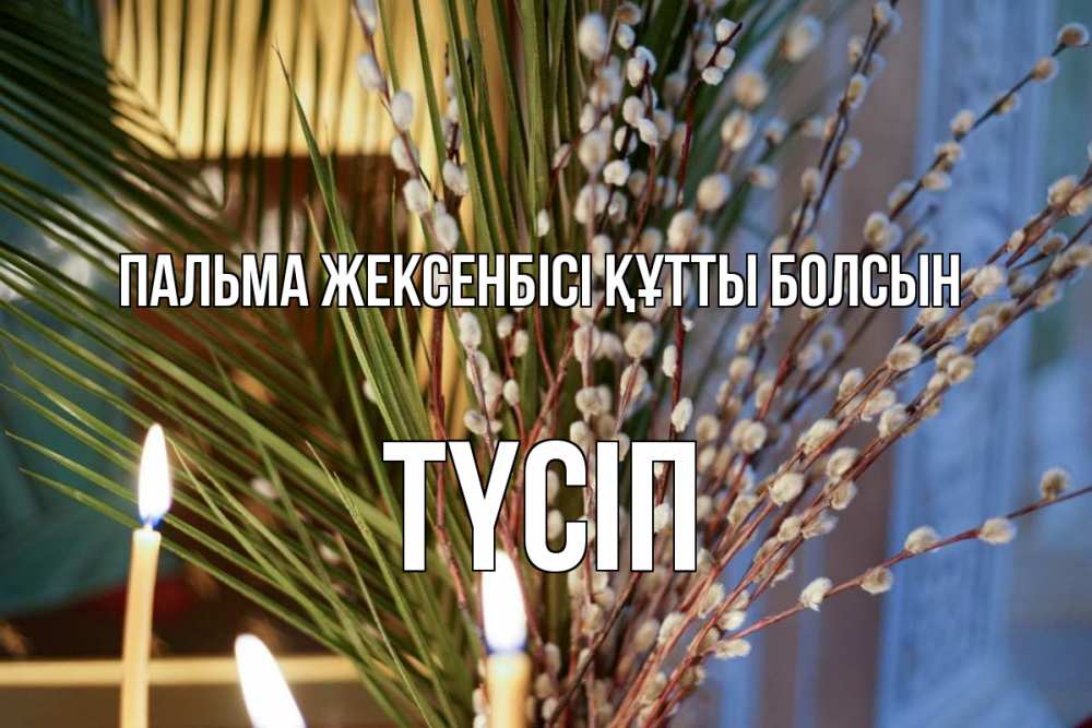 Күн сайын ашық хат с именем, ТҮСІП Пальма жексенбісі құтты болсын верба Онлайн тегін жүктеп алу тілектері бар керемет карта 