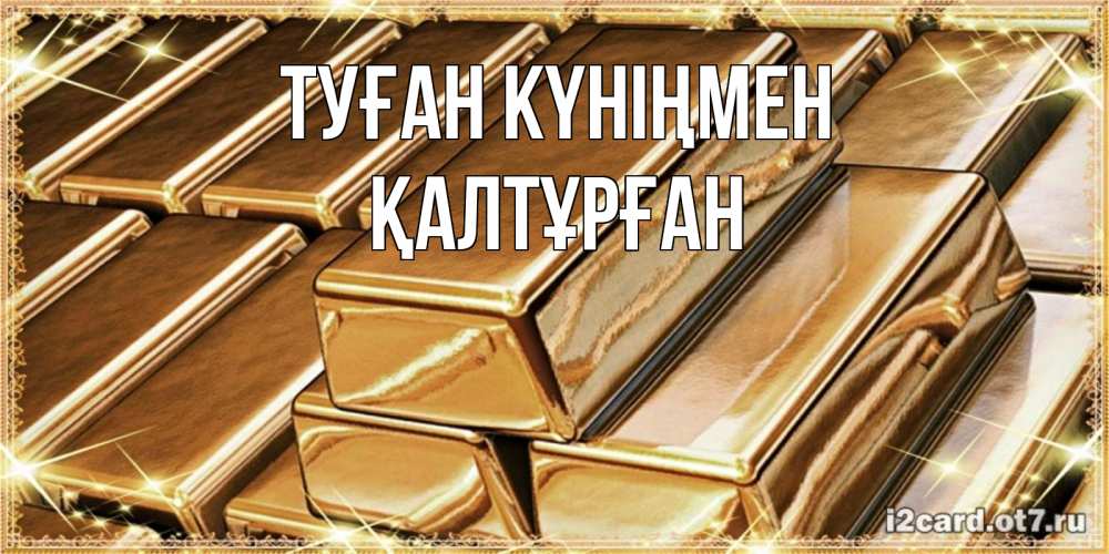 Күн сайын ашық хат с именем, ҚАЛТҰРҒАН Туған күніңмен поздравления на день рождения с пожеланиями богатства Онлайн тегін жүктеп алу тілектері бар керемет карта 