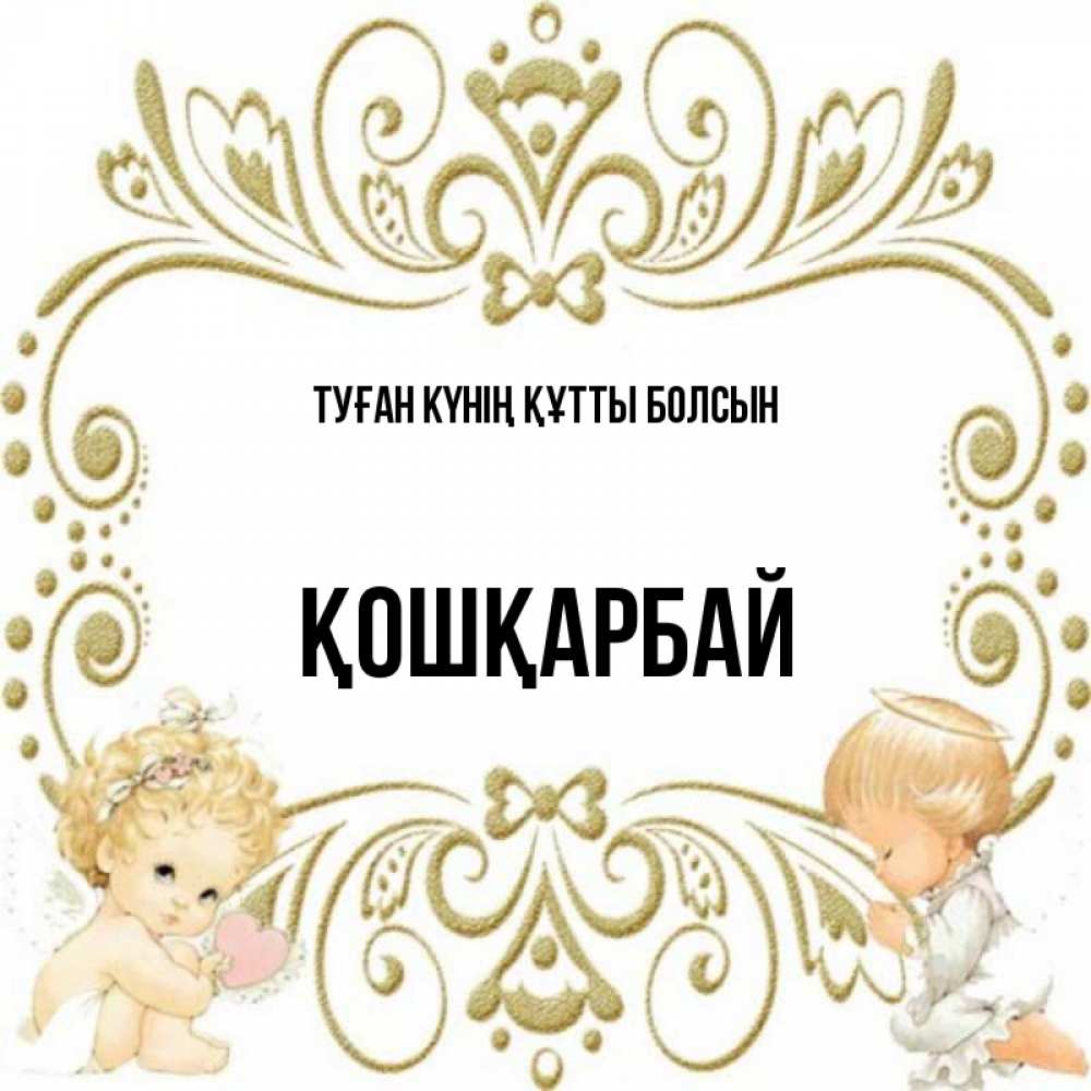 Күн сайын ашық хат с именем, ҚОШҚАРБАЙ Туған күнің құтты болсын с именинами поздравляют два красивых ангела. Один с сердечком другой молится Онлайн тегін жүктеп алу тілектері бар керемет карта 