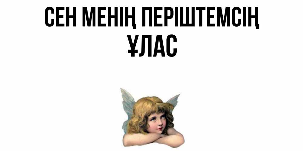 Күн сайын ашық хат с именем, ҰЛАС Сен менің періштемсің ангел Онлайн тегін жүктеп алу тілектері бар керемет карта 