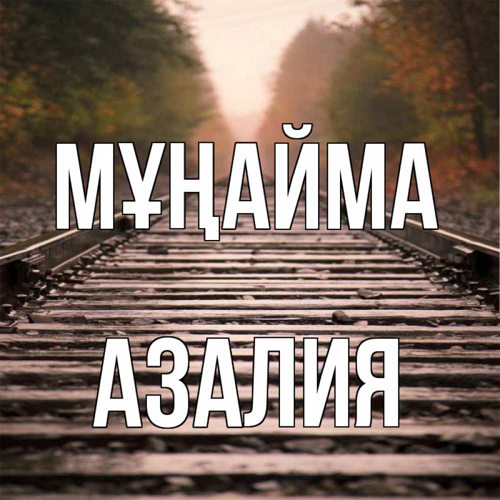 Күн сайын ашық хат с именем, Азалия Мұңайма лес и железная дорога Онлайн тегін жүктеп алу тілектері бар керемет карта 