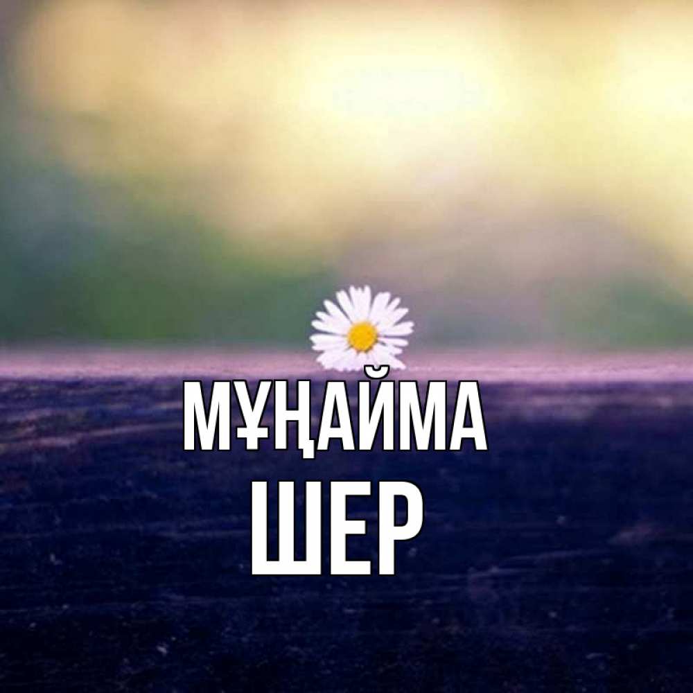 Күн сайын ашық хат с именем, ШЕР Мұңайма красота Онлайн тегін жүктеп алу тілектері бар керемет карта 