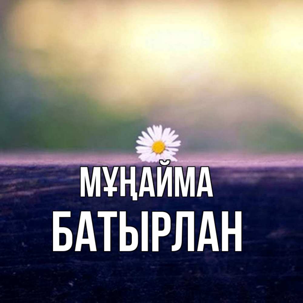 Күн сайын ашық хат с именем, Батырлан Мұңайма красота Онлайн тегін жүктеп алу тілектері бар керемет карта 