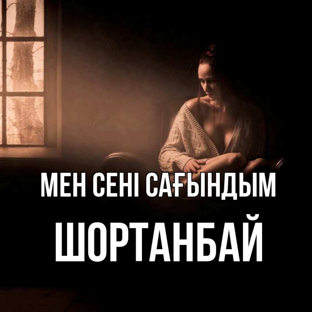 Күн сайын ашық хат с именем, ШОРТАНБАЙ Мен сені сағындым приходи в гости ко мне Онлайн тегін жүктеп алу тілектері бар керемет карта 