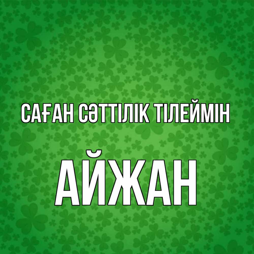 Күн сайын ашық хат с именем, АЙЖАН Саған сәттілік тілеймін много листочков на удачу Онлайн тегін жүктеп алу тілектері бар керемет карта 