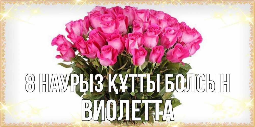 Күн сайын ашық хат с именем, Виолетта 8 наурыз құтты болсын красивые открытки в оригинальной обработке на международный женский день Онлайн тегін жүктеп алу тілектері бар керемет карта 
