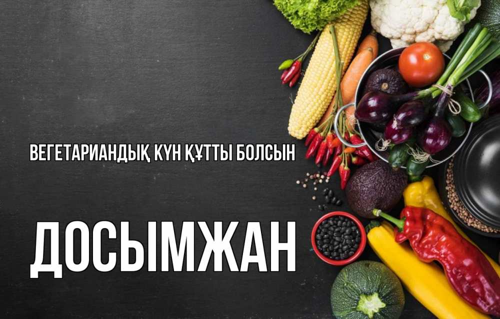 Күн сайын ашық хат с именем, Досымжан Вегетариандық күн құтты болсын день вегана Онлайн тегін жүктеп алу тілектері бар керемет карта 